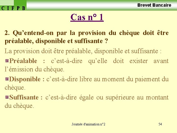  Brevet Bancaire Cas n° 1 2. Qu’entend-on par la provision du chèque doit