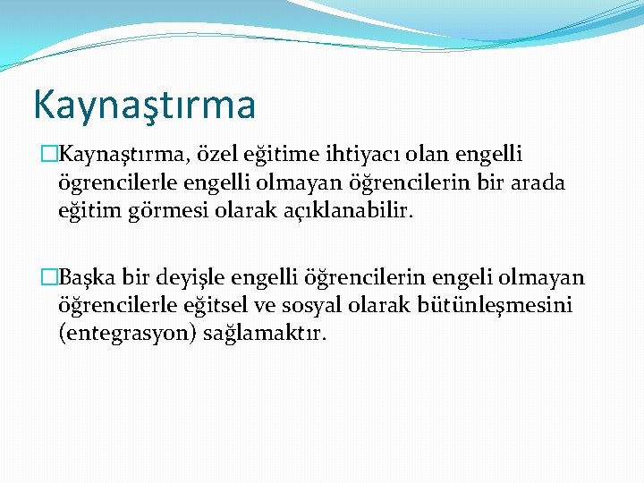 Kaynaştırma �Kaynaştırma, özel eğitime ihtiyacı olan engelli ögrencilerle engelli olmayan öğrencilerin bir arada eğitim