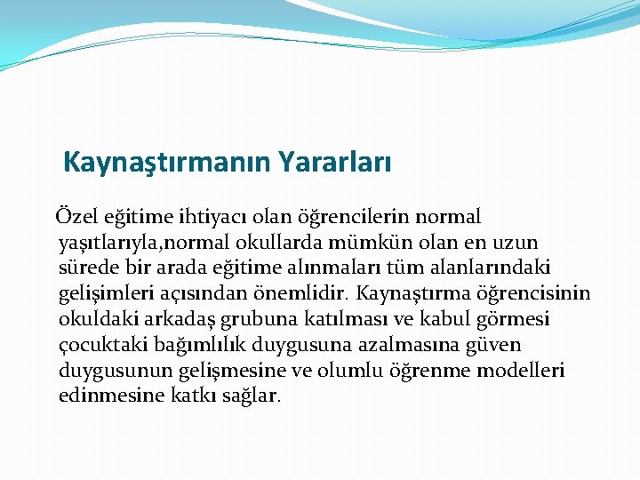 Kaynaştırmanın Yararları Özel eğitime ihtiyacı olan öğrencilerin normal yaşıtlarıyla, normal okullarda mümkün olan en