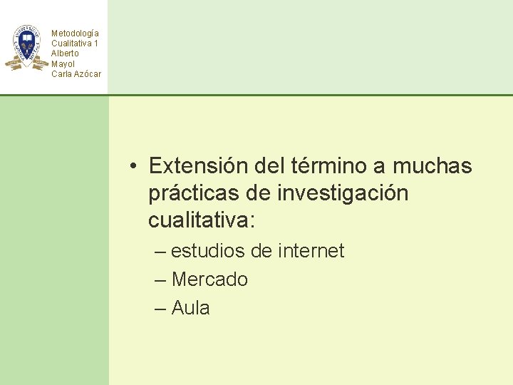 Metodología Cualitativa 1 Alberto Mayol Carla Azócar • Extensión del término a muchas prácticas