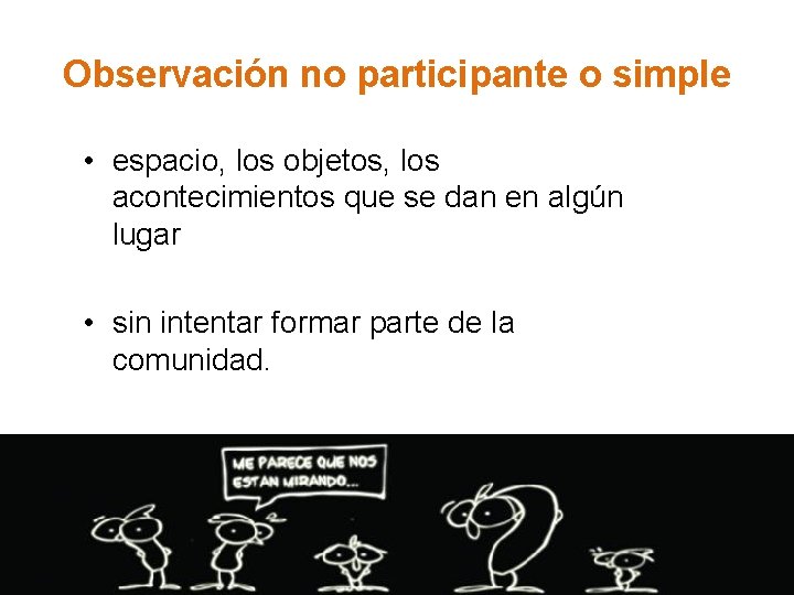 Observación no participante o simple • espacio, los objetos, los acontecimientos que se dan