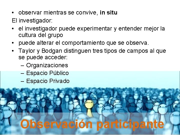  • observar mientras se convive, in situ El investigador: • el investigador puede