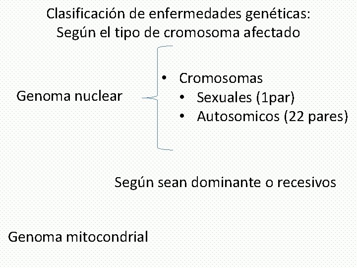 Clasificación de enfermedades genéticas: Según el tipo de cromosoma afectado Genoma nuclear • Cromosomas
