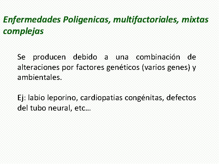 Enfermedades Poligenicas, multifactoriales, mixtas complejas Se producen debido a una combinación de alteraciones por