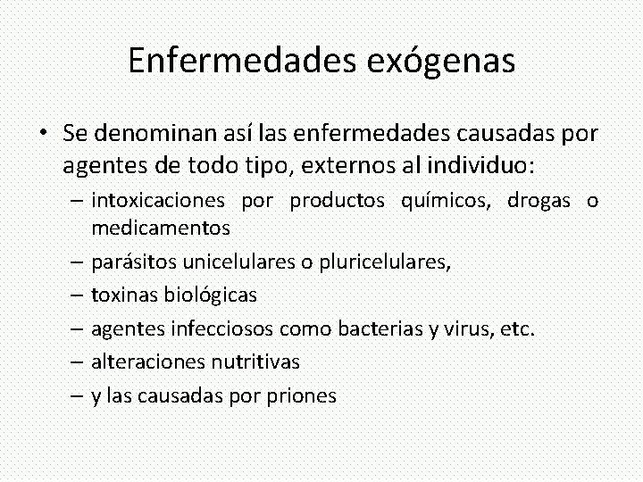 Enfermedades exógenas • Se denominan así las enfermedades causadas por agentes de todo tipo,