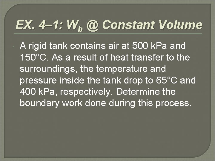 EX. 4– 1: Wb @ Constant Volume A rigid tank contains air at 500