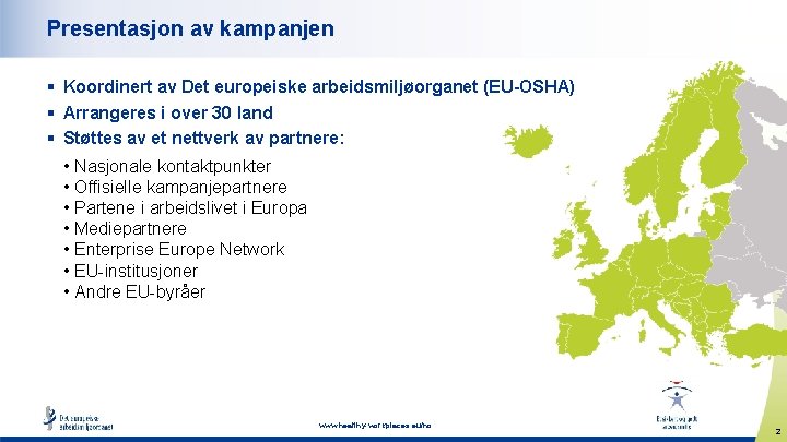 Presentasjon av kampanjen § Koordinert av Det europeiske arbeidsmiljøorganet (EU-OSHA) § Arrangeres i over