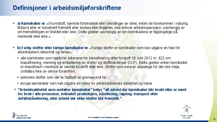 Definisjoner i arbeidsmiljøforskriftene § a) Kjemikalier er «Grunnstoff, kjemisk forbindelse eller blandinger av slike,