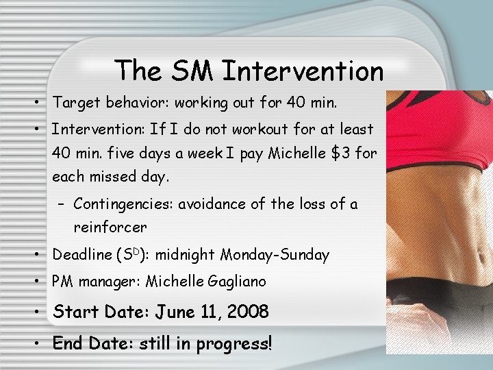 The SM Intervention • Target behavior: working out for 40 min. • Intervention: If