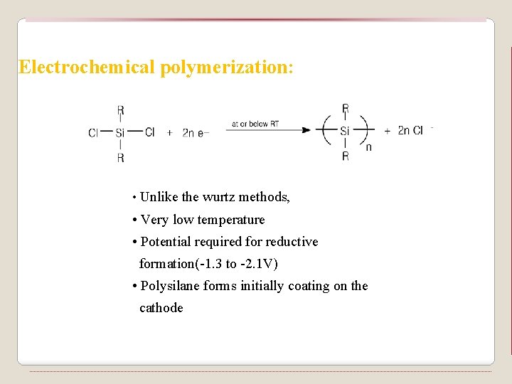 Electrochemical polymerization: • Unlike the wurtz methods, • Very low temperature • Potential required