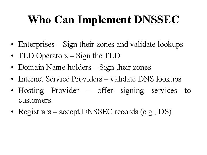 Who Can Implement DNSSEC • • • Enterprises – Sign their zones and validate