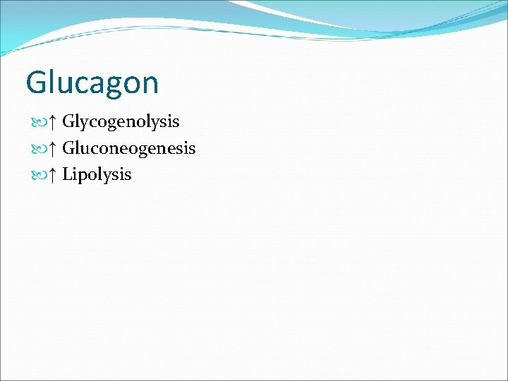 Glucagon ↑ Glycogenolysis ↑ Gluconeogenesis ↑ Lipolysis 