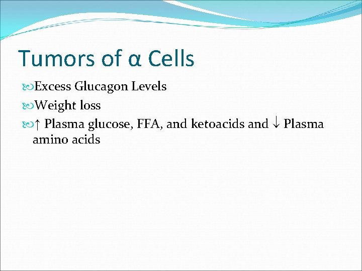 Tumors of α Cells Excess Glucagon Levels Weight loss ↑ Plasma glucose, FFA, and