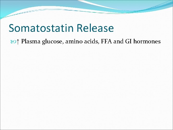 Somatostatin Release ↑ Plasma glucose, amino acids, FFA and GI hormones 