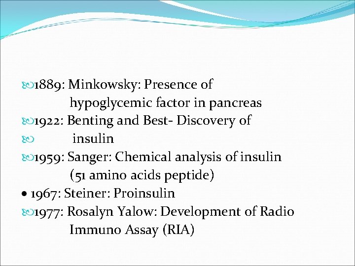  1889: Minkowsky: Presence of hypoglycemic factor in pancreas 1922: Benting and Best- Discovery