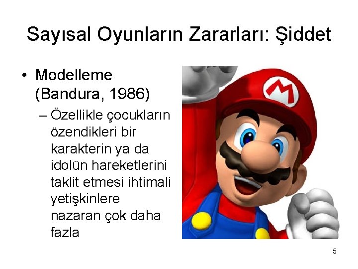 Sayısal Oyunların Zararları: Şiddet • Modelleme (Bandura, 1986) – Özellikle çocukların özendikleri bir karakterin