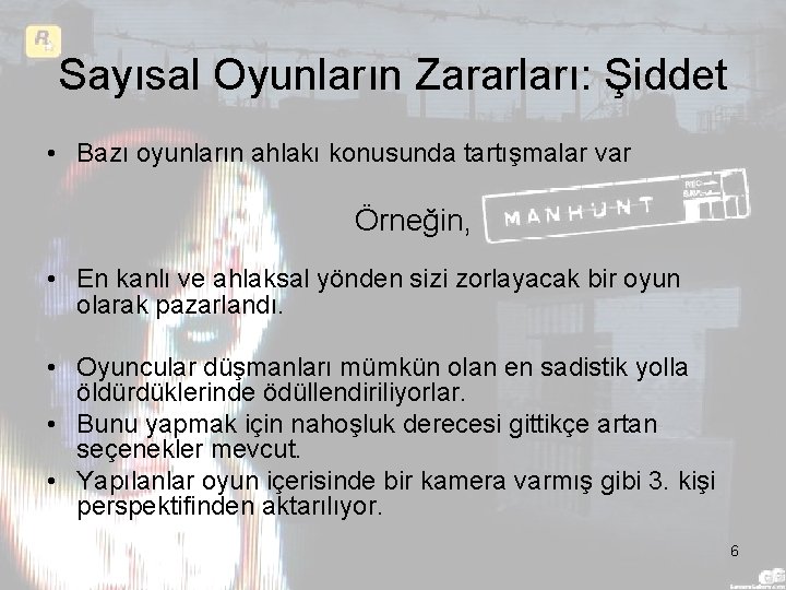 Sayısal Oyunların Zararları: Şiddet • Bazı oyunların ahlakı konusunda tartışmalar var Örneğin, • En