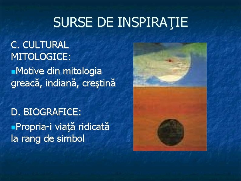 SURSE DE INSPIRAŢIE C. CULTURAL MITOLOGICE: Motive din mitologia greacă, indiană, creştină D. BIOGRAFICE: