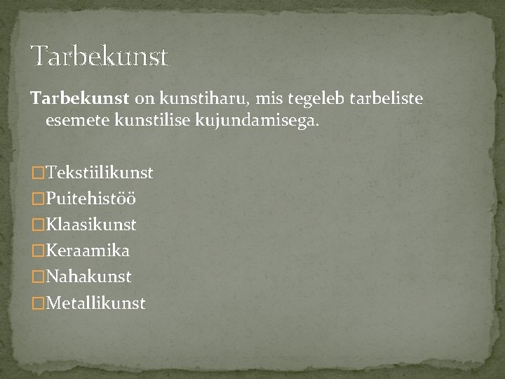 Tarbekunst on kunstiharu, mis tegeleb tarbeliste esemete kunstilise kujundamisega. �Tekstiilikunst �Puitehistöö �Klaasikunst �Keraamika �Nahakunst