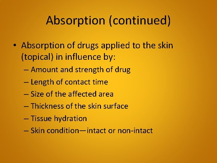Absorption (continued) • Absorption of drugs applied to the skin (topical) in influence by: