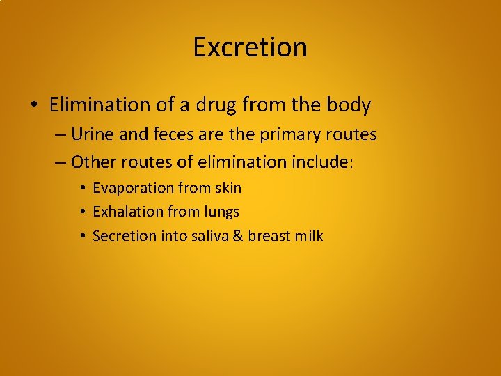 Excretion • Elimination of a drug from the body – Urine and feces are