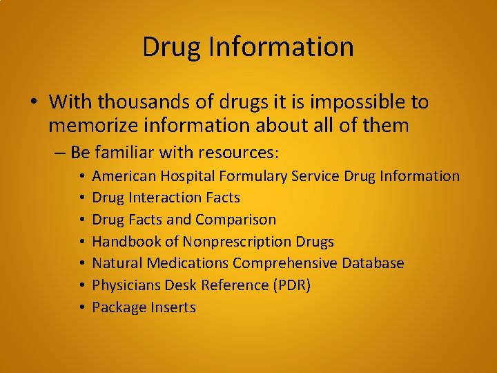 Drug Information • With thousands of drugs it is impossible to memorize information about