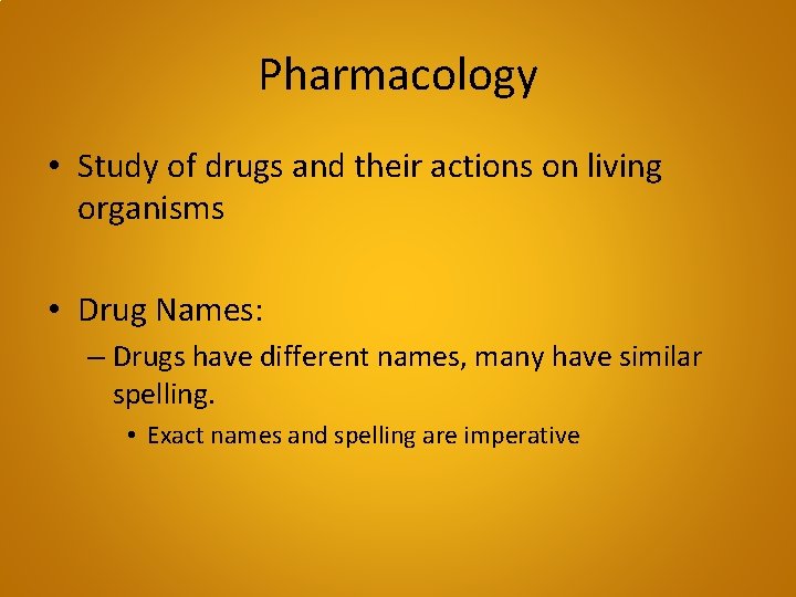 Pharmacology • Study of drugs and their actions on living organisms • Drug Names: