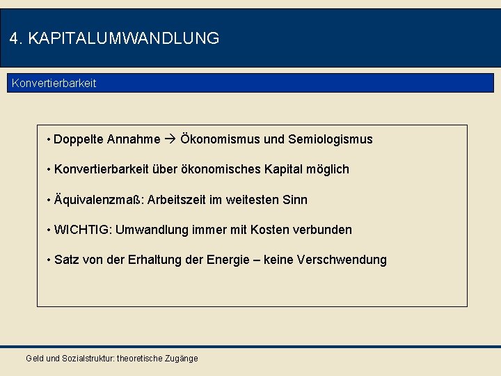 4. KAPITALUMWANDLUNG Konvertierbarkeit • Doppelte Annahme Ökonomismus und Semiologismus • Konvertierbarkeit über ökonomisches Kapital