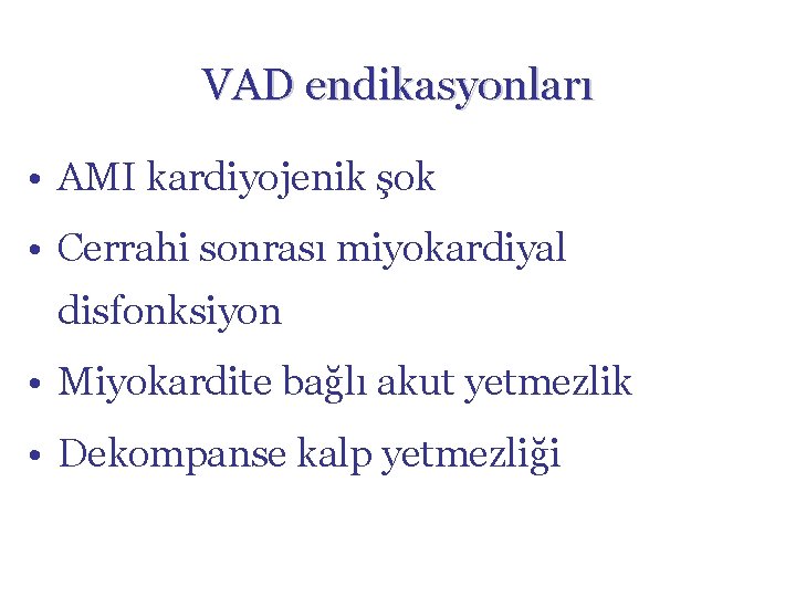 VAD endikasyonları • AMI kardiyojenik şok • Cerrahi sonrası miyokardiyal disfonksiyon • Miyokardite bağlı