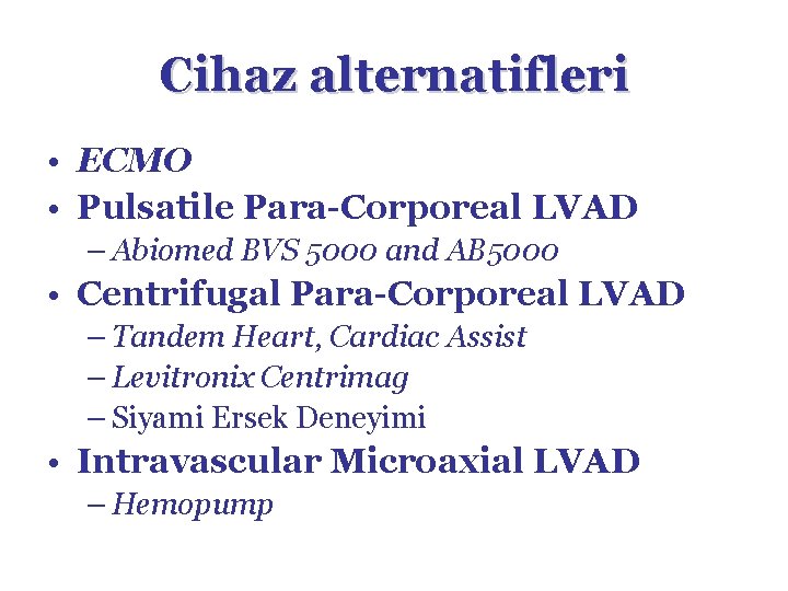 Cihaz alternatifleri • ECMO • Pulsatile Para-Corporeal LVAD – Abiomed BVS 5000 and AB