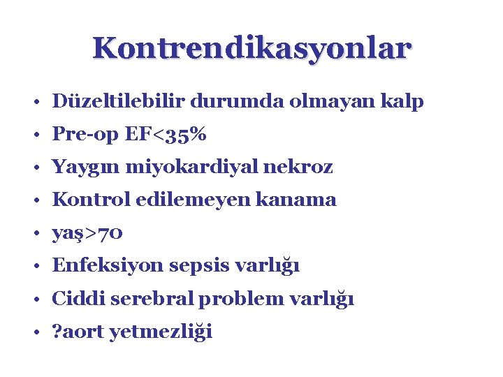 Kontrendikasyonlar • Düzeltilebilir durumda olmayan kalp • Pre-op EF<35% • Yaygın miyokardiyal nekroz •