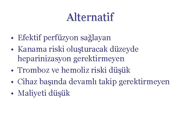 Alternatif • Efektif perfüzyon sağlayan • Kanama riski oluşturacak düzeyde heparinizasyon gerektirmeyen • Tromboz