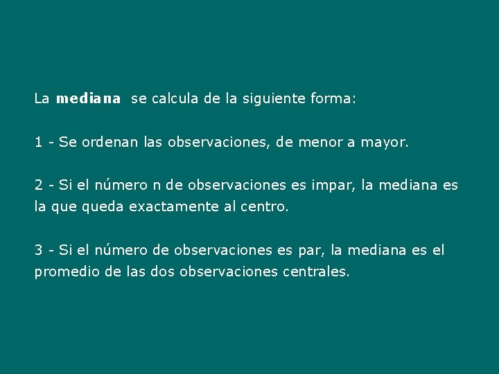 La mediana se calcula de la siguiente forma: 1 - Se ordenan las observaciones,