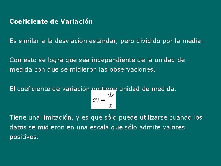 Coeficiente de Variación. Es similar a la desviación estándar, pero dividido por la media.