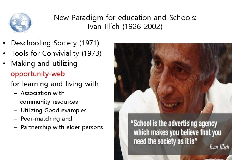New Paradigm for education and Schools: Ivan Illich (1926 -2002) • Deschooling Society (1971)