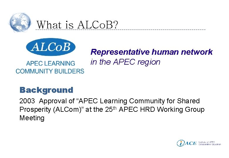 What is ALCo. B? Representative human network in the APEC region Background 2003 Approval