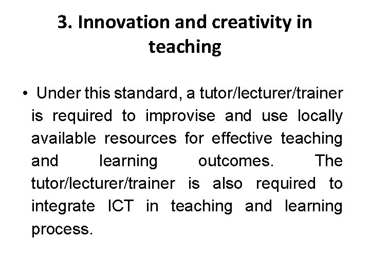 3. Innovation and creativity in teaching • Under this standard, a tutor/lecturer/trainer is required