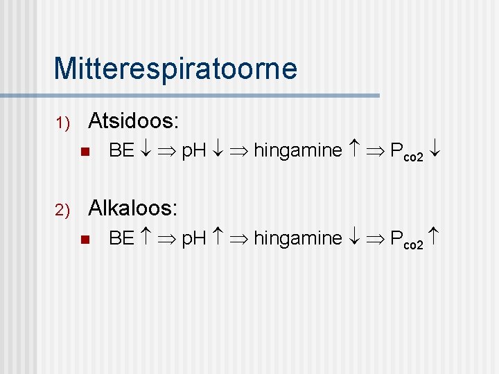 Mitterespiratoorne 1) Atsidoos: n 2) BE p. H hingamine Pco 2 Alkaloos: n BE