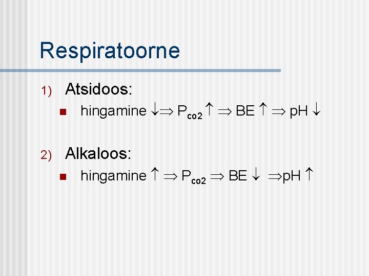 Respiratoorne 1) Atsidoos: n 2) hingamine Pco 2 BE p. H Alkaloos: n hingamine