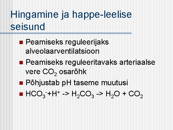 Hingamine ja happe-leelise seisund Peamiseks reguleerijaks alveolaarventilatsioon n Peamiseks reguleeritavaks arteriaalse vere CO 2