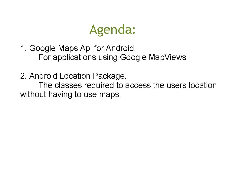 Agenda: 1. Google Maps Api for Android. For applications using Google Map. Views 2.