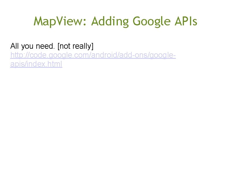 Map. View: Adding Google APIs All you need. [not really] http: //code. google. com/android/add-ons/googleapis/index.