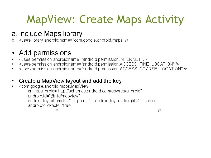 Map. View: Create Maps Activity a. Include Maps library b. <uses-library android: name="com. google.
