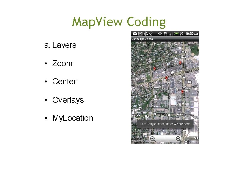 Map. View Coding a. Layers • Zoom • Center • Overlays • My. Location