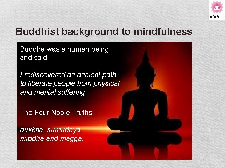 Buddhist background to mindfulness Buddha was a human being and said: I rediscovered an