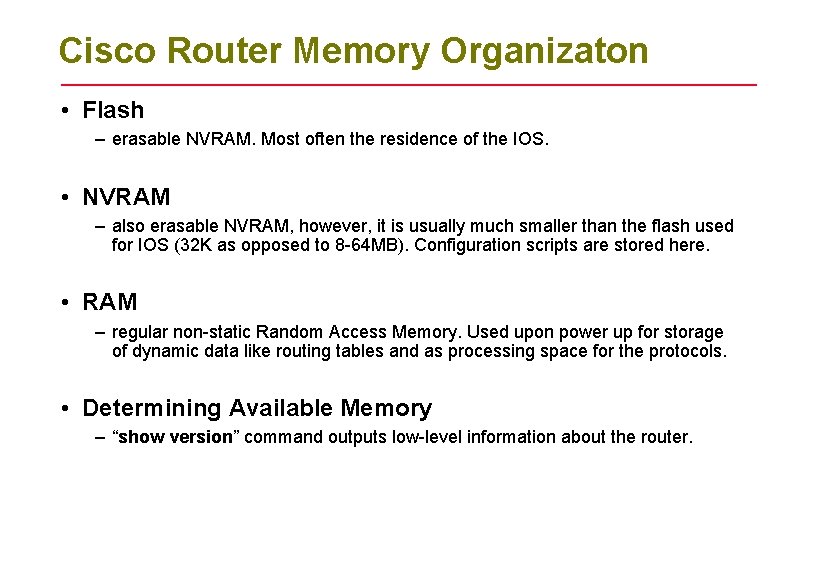 Cisco Router Memory Organizaton • Flash – erasable NVRAM. Most often the residence of