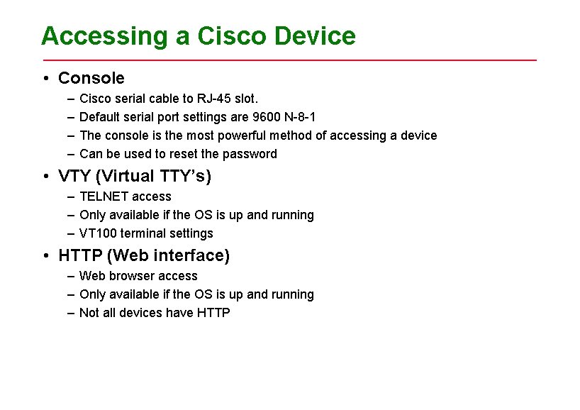 Accessing a Cisco Device • Console – – Cisco serial cable to RJ-45 slot.
