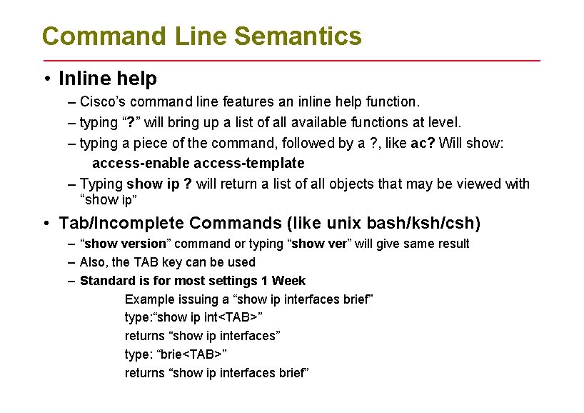 Command Line Semantics • Inline help – Cisco’s command line features an inline help