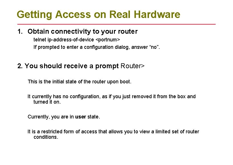 Getting Access on Real Hardware 1. Obtain connectivity to your router telnet ip-address-of-device <portnum>