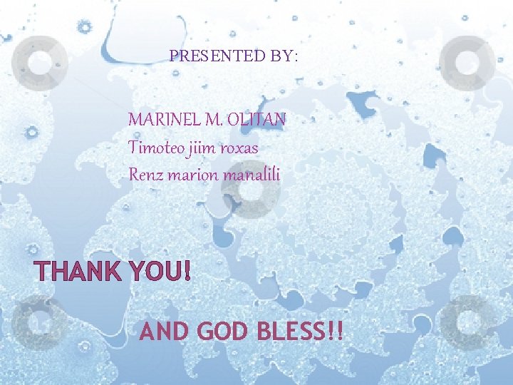 PRESENTED BY: MARINEL M. OLITAN Timoteo jiim roxas Renz marion manalili THANK YOU! AND